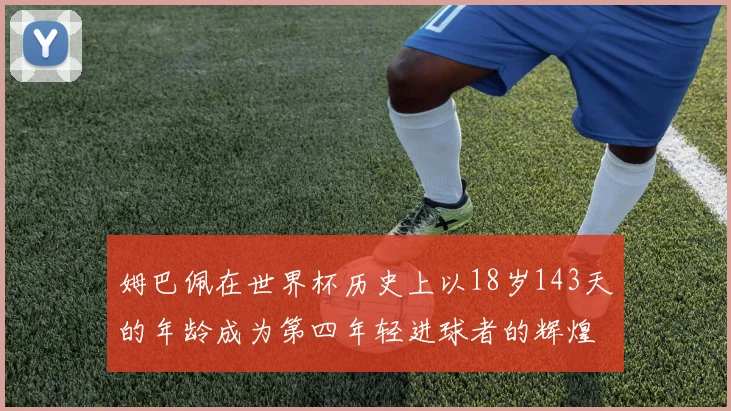 姆巴佩在世界杯历史上以18岁143天的年龄成为第四年轻进球者的辉煌时刻